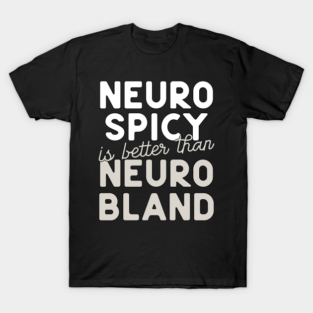 Neuro Spicy is better than Neuro Bland ADHD Autism Neurodiversity and neurodivergent love T-Shirt by YourGoods